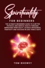 Spirituality for beginners : The Ultimate Beginners Guide to a Better Physical and Mental Health Through Improving Spirituality; Achieve Wholeness, Positivity and Success in Less than 2 Days - Book