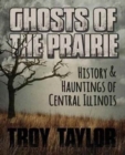 Ghosts of the Prairie : History & Hauntings of Central Illinois - Book