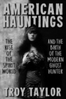 American Hauntings : The Rise of the Spirit World and Birth of the Modern Ghost Hunter - Book