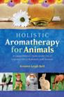 Holistic Aromatherapy for Animals : A Comprehensive Guide to the Use of Essential Oils & Hydrosols with Animals - Book