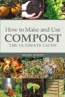 How to Make and Use Compost : The Ultimate Guide - Book