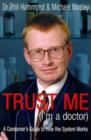 Trust Me (I'm a Doctor) : An Insider's Guide to Getting the Most Out of the Health Service - Book
