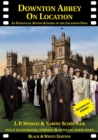 Downton Abbey on Location : An Unofficial Review & Guide to the Locations Used for All 6 Series - Book