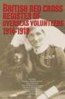 British Red Cross Register of Overseas Volunteers 1914-1918 : Including - Voluntary Aid Detachments, Order of St John, First Aid Nursing Yeomanry, Friends Ambulance Unit, Serbian Relief Fund, Scottish - Book