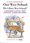 Oor Wee School...Wis a Rare Wee School! : Classroom Capers from Scottish Schoolchildren - Book