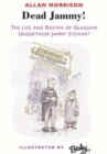 Dead Jammy! : The Life and Deaths of Glasgow Undertaker Jammy Stewart - Book