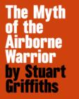 The Myth of the Airbourne Warrior : Stuart Griffiths - Book