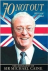 70 Not Out : The Authorised Biography of Michael Caine - Book