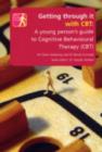 Getting Through it with CBT : A Young Persons Guide to Cognitive Behavioural Therapy - Book