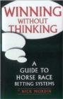 Winning without Thinking : A Guide to Horse Race Betting Systems - Book