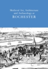 Medieval Art, Architecture and Archaeology at Rochester: v. 28 - Book