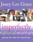Imperfectly Natural Woman : Getting Life Right the Natural Way - Book