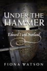 Under the Hammer : Edward I and Scotland, 1286-1307 - Book