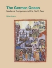 The German Ocean : Medieval Europe Around the North Sea - Book