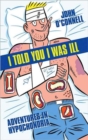 I Told You I Was Ill : Adventures in Hypochondria - Book