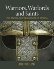 Warriors, Warlords and Saints : The Anglo-Saxon Kingdom of Mercia - Book