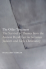 The Older Testament : The Survival of Themes from the Ancient Royal Cult in Sectarian Judaism and Early Christianity - Book