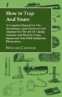 How to Trap And Snare : A Complete Manual For The Sportsman, Game Preserver And Amateur On The Art Of Taking Animals And Birds In Traps, Snares and Nets With Numerous Illustrations - Book