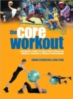 The Core Workout : A Definitive Guide to Swiss Ball Training for Athletes, Coaches and Fitness Professionals - Book