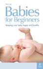 Babies for Beginners : Keeping your baby happy and healthy - Book