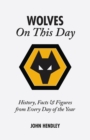 Wolverhampton Wanderers On This Day : Wolves History, Facts and Figures from Every Day of the Year - Book