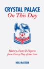 Crystal Palace On This Day : History, Facts and Figures from Every Day of the Year - Book