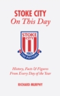 Stoke City On This Day : History, Facts & Figures from Every Day of the Year - Book
