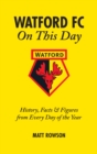 Watford FC On This Day : History Facts and Figures from Every Day of the Year - Book