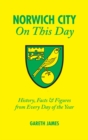 Norwich City On This Day : History, Facts and Figures from Every Day of the Year - Book