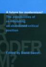 A Future for Modernism? : The Possibilities of Re-Inhabiting an Abandoned Critical Position - Book