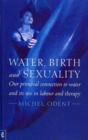 Water, Birth and Sexuality : Our Primeval Connection to Water, and its Use in Labour and Therapy - Book