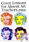 Cover Lessons for Absent Art Teachers : Art Projects for Absent Students - Book