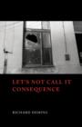 Let's Not Call it Consequence - Book