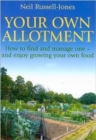 Your Own Allotment : How to find and manage one- and enjoy growing your own food - Book