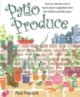 Patio Produce : How to Cultivate a Lot of Home-grown Vegetables from the Smallest Possible Space - Book
