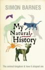My Natural History : The Animal Kingdom and How it Shaped Me - Book