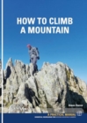 How To Climb A Mountain : Essential knowledge for budding mountain Climbers - Book