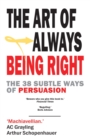 The Art of Always Being Right : The 38 Subtle Ways to Win an Argument - Book