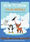 How to Draw Polar Animals : Easy Step-By-Step Guide How to Draw for Kids - Book