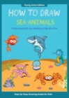 How to Draw Sea Animals : Easy Step-by-Step Guide How to Draw for Kids - Book