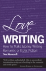 Love Writing : How to Make Money Writing Romantic or Erotic Fiction - Book