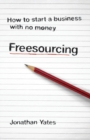 Freesourcing : How To Start a Business with No Money - Book