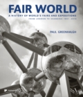 Fair World : A History of World's Fairs and Expositions from London to Shanghai 1851-2010 - Book