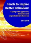 Teach to Inspire Better Behaviour : Coping with Aggressive, Disruptive and Unpredictable Behaviours - Book