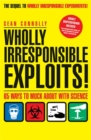 Wholly Irresponsible Exploits : 65 Ways to Muck About with Science - Book