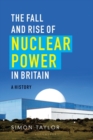 The Fall and Rise of Nuclear Power in Britain : A history - Book
