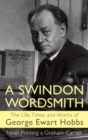 A Swindon Wordsmith : the life, times and works of George Ewart Hobbs - Book