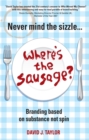 Never Mind the Sizzle...Where's the Sausage? : Branding based on substance not spin - eBook