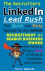 The Recruiters Linkedin Lead Rush : The Quick and Dirty Secrets for Any Serious Recruitment and Search Business Owner Who Wants to Attract a Rush of Clients and Candidates with Linkedin. - Book