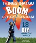 Things That Go Boom Or Float, Fly, and Zoom : 18 DIY Projects to Make - Book